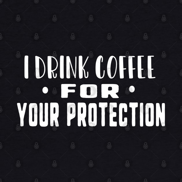 I drink coffee for your protection by uniqueversion